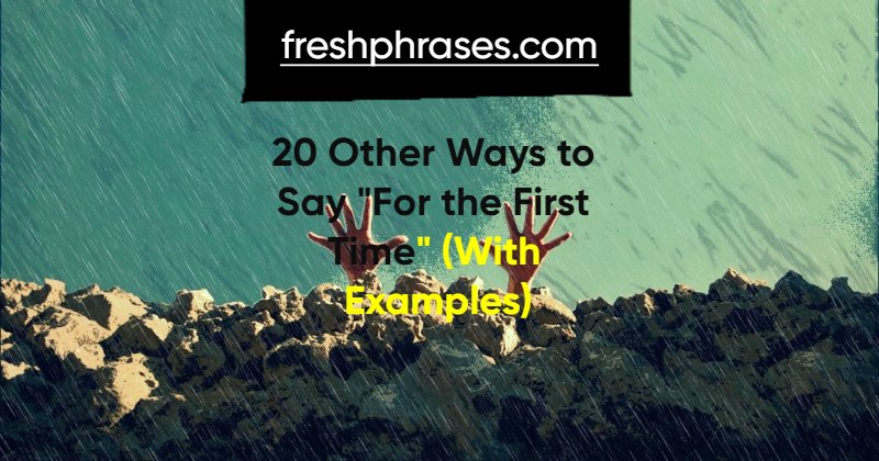 Other Ways to Say _For the First Time_ (With Examples) it can feel redundant to use the same wording repeatedly.