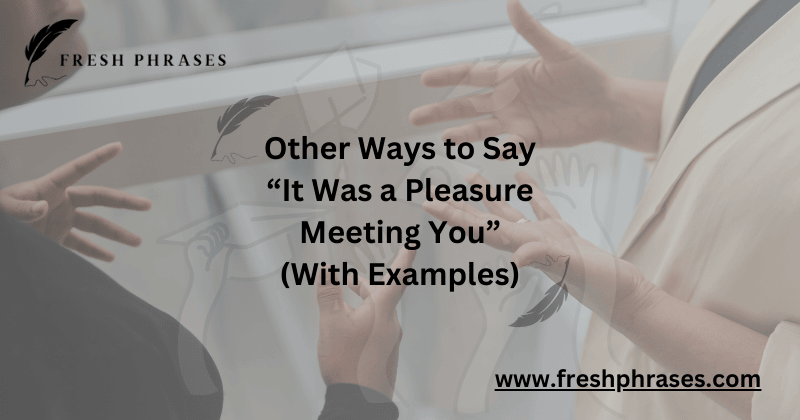 Other Ways to Say “It Was a Pleasure Meeting You” (With Examples) (1)