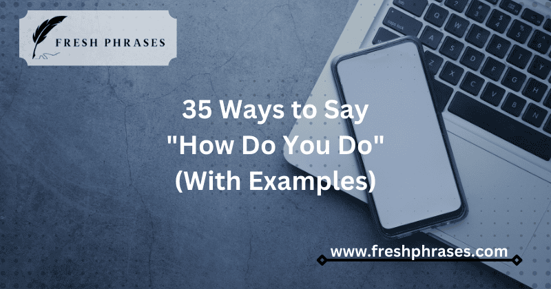 35 Other Ways to Say "How Do You Do" (With Examples)