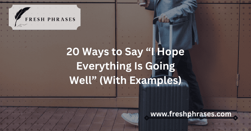 Other Ways to Say I Hope Everything Is Going Well