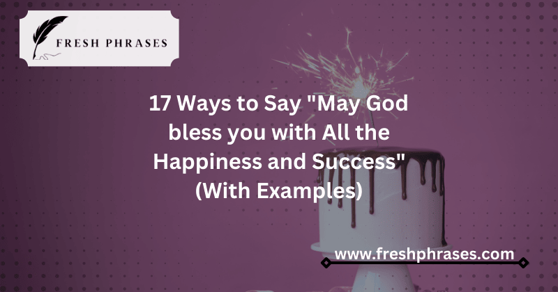 Ways to Say "May God bless you with All the Happiness and Success" (With Examples)