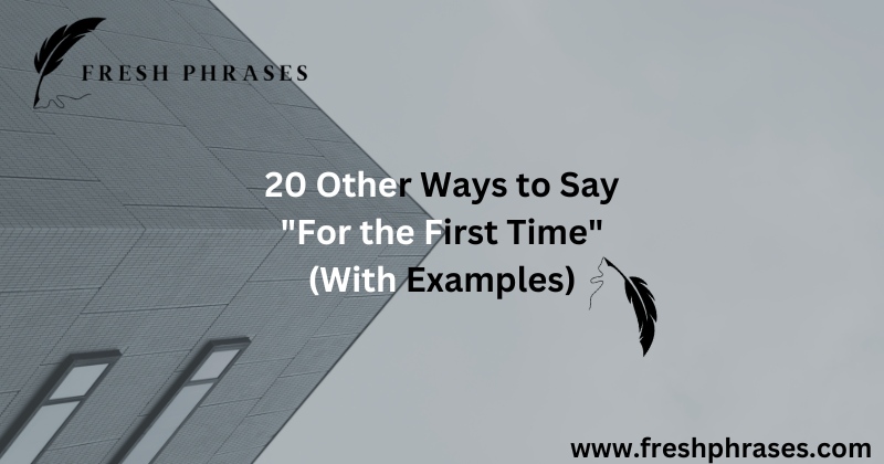 20 Other Ways to Say "For the First Time" (With Examples)