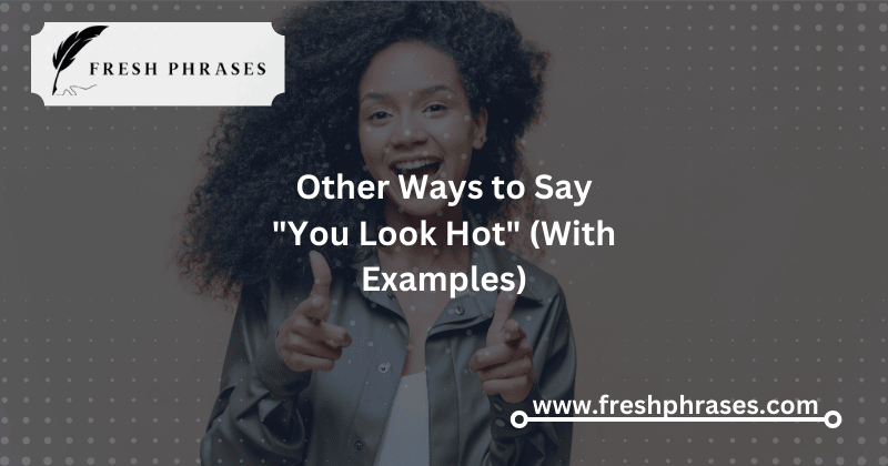 Other Ways to Say "You Look Hot" (With Examples)