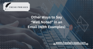 Ways to Say “Well Noted” in an Email (With Examples)