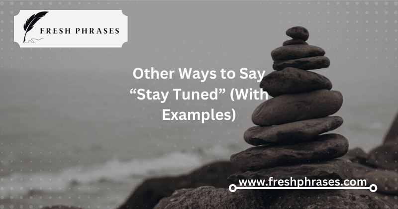 40 Other Ways to Say “Stay Tuned” (With Examples)