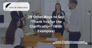 29 Other Ways to Say “Thank You for the Clarification” (With Examples)