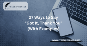 27 Ways to Say “Got It, Thank You” (With Examples)