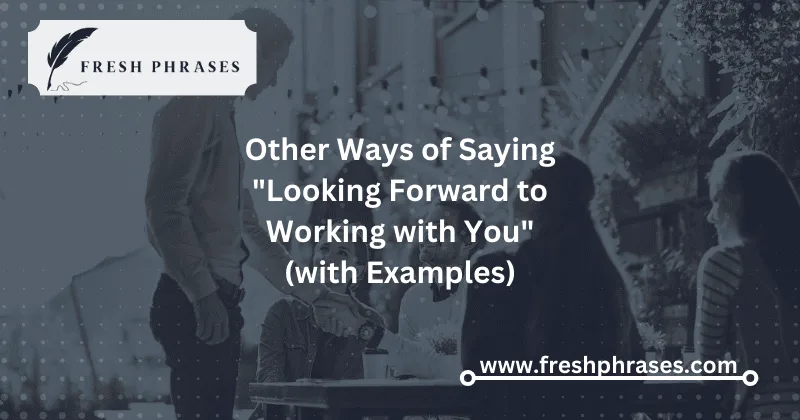 what say instead of Saying "Looking Forward to Working with You"