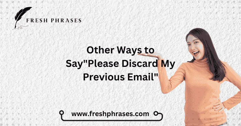 alternative Ways to Say “Please Discard My Previous Email” (With Examples)