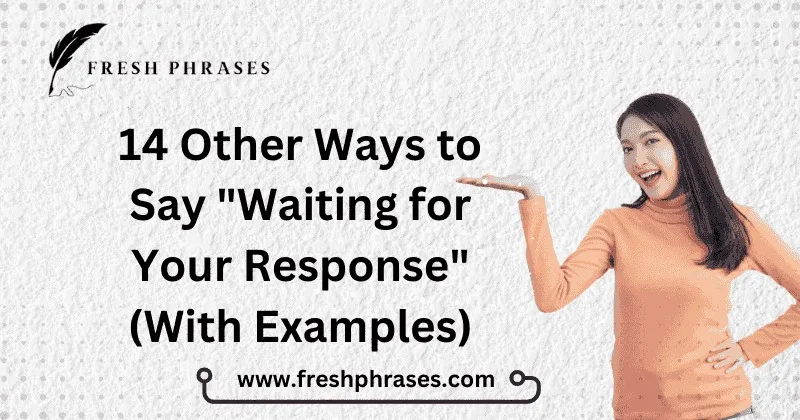 Alternative Ways to Say "Waiting for Your Response" (With Examples)