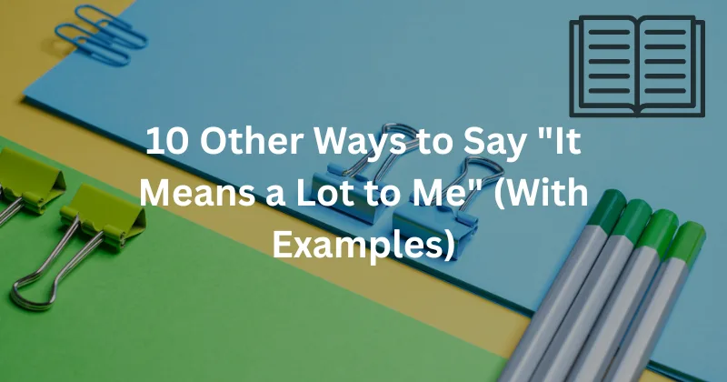 How to Say “It Means a Lot to Me” in 15 Thoughtful Ways