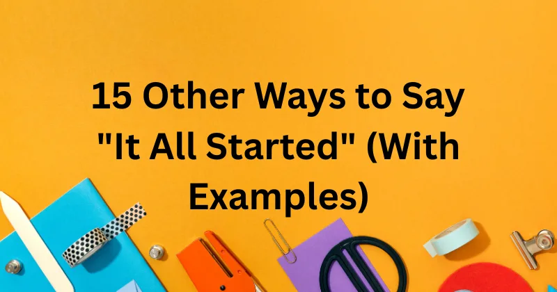 Creative alternatives to the phrase “It All Started” in storytelling